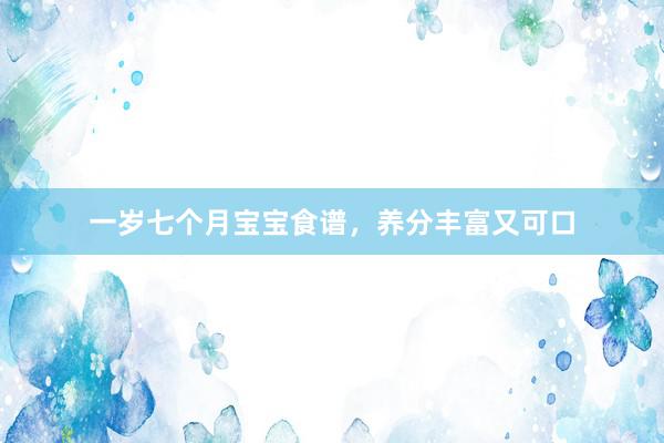 一岁七个月宝宝食谱，养分丰富又可口